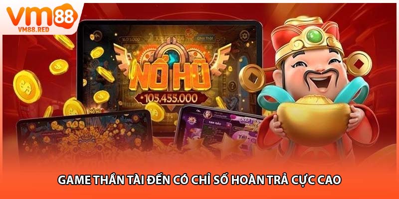 Game thần tài đến có chỉ số hoàn trả cực cao
