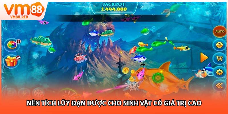 Nên tích lũy đạn dược cho sinh vật có giá trị cao